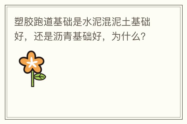 塑膠跑道基礎(chǔ)是水泥混泥土基礎(chǔ)好，還是瀝青基礎(chǔ)好，為什么？