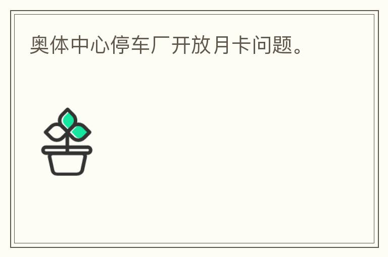 奧體中心停車廠開放月卡問題。