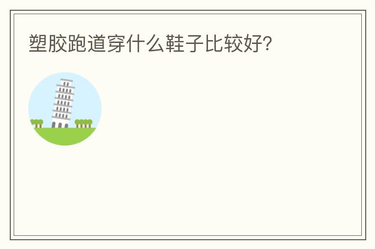 塑膠跑道穿什么鞋子比較好？