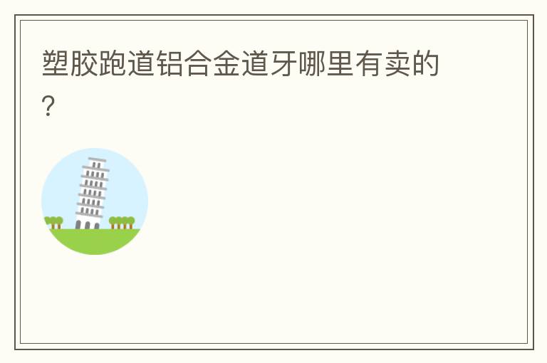 塑膠跑道鋁合金道牙哪里有賣的？