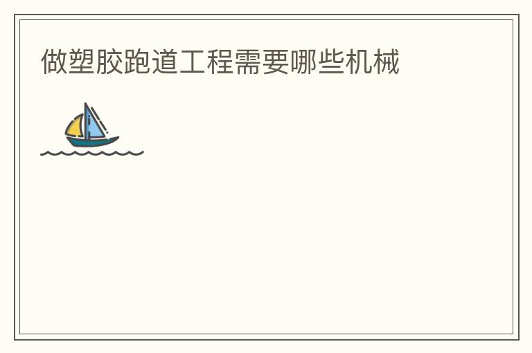 做塑膠跑道工程需要哪些機(jī)械
