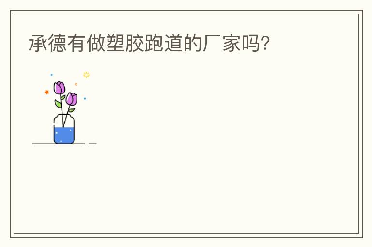 承德有做塑膠跑道的廠家嗎？