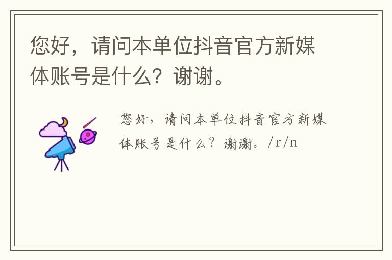 您好，請問本單位抖音官方新媒體賬號是什么？謝謝。