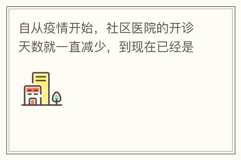 自從疫情開(kāi)始，社區(qū)醫(yī)院的開(kāi)診天數(shù)就一直減少，到現(xiàn)在已經(jīng)是天天關(guān)門(mén)了，有時(shí)候開(kāi)門(mén)了，又不接診，只是為了開(kāi)降壓藥什么的。我們交的醫(yī)保有何用？看個(gè)小病都要去大醫(yī)院，醫(yī)保又無(wú)法使用，醫(yī)保每月都扣.我們理解是因