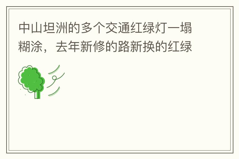 中山坦洲的多個(gè)交通紅綠燈一塌糊涂，去年新修的路新?lián)Q的紅綠燈沒(méi)用半年都?jí)牧瞬挥茫ū热缣股衲下方患温?lián)路紅綠燈，坦神北路交環(huán)洲北路），現(xiàn)在就已經(jīng)全部變成臨時(shí)的紅綠燈在指揮交通了，經(jīng)常壞又不人性化。環(huán)洲南路轉(zhuǎn)