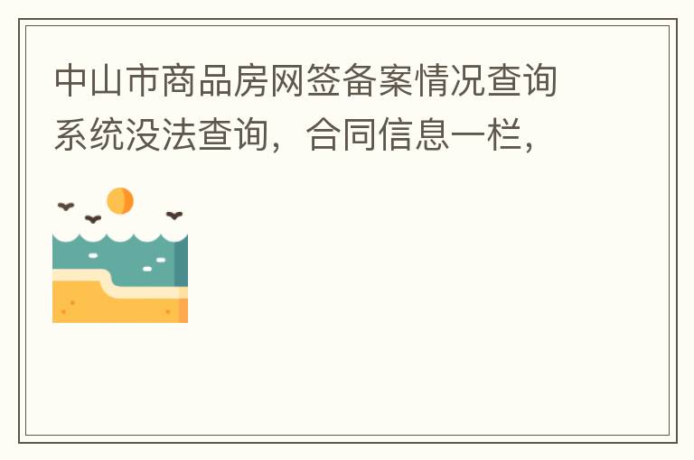 中山市商品房網(wǎng)簽備案情況查詢系統(tǒng)沒法查詢，合同信息一欄，在填入指定的個(gè)人信息之后點(diǎn)擊查詢，會(huì)出現(xiàn)說需要獲取最新驗(yàn)證碼，反復(fù)試都一樣，麻煩工作人員幫忙檢查一下。